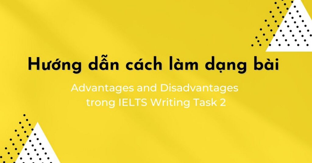 Cách viết dạng advantages trong ielts writing như nào số 2 cach-viet-dang-advantages-trong-ielts-writing-nhu-nao-so-2