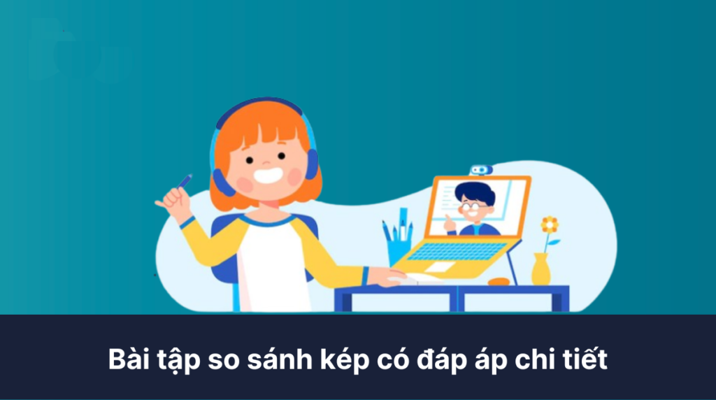 Tổng hợp các dạng bài tập về so sánh kép trong tiếng anh số 3 tong-hop-cac-dang-bai-tap-ve-so-sanh-kep-trong-tieng-anh-so-3