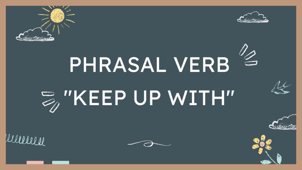Hướng dẫn cách dùng keep up with trong tiếng anh số 1 huong-dan-cach-dung-keep-up-with-trong-tieng-anh-so-1