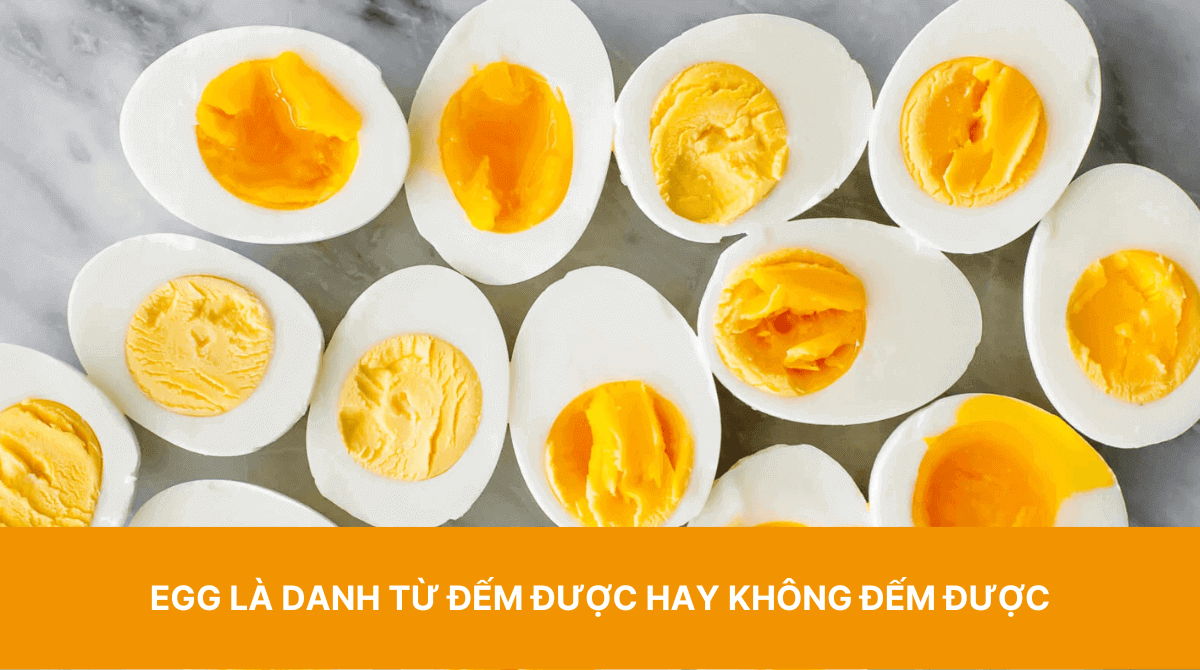 Eggs Có Đếm Được Không? Câu Trả Lời Chính Xác Cho Người Học Tiếng Anh