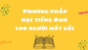hinh-anh-phuong-phap-hoc-tieng-anh-cho-nguoi-mat-goc-1
